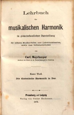 Lehrbuch der musikalischen Harmonik in gemeinfasslicher Darstellung für höhere Musikschulen & Lehrerseminarien, sowie zum Selbstunterrichte : Thl. I Die diatonische Harmonik in Dur