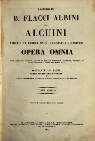 B. Flacci Albini seu Alcuini abbatis et Caroli Magni imperatoris magistri opera omnia : juxta editionem Frobenii, Abbatis ad Sanctum Emmeramum Ratisobonae, novissime ad prelium revocata et variis monumentis aucta, 1