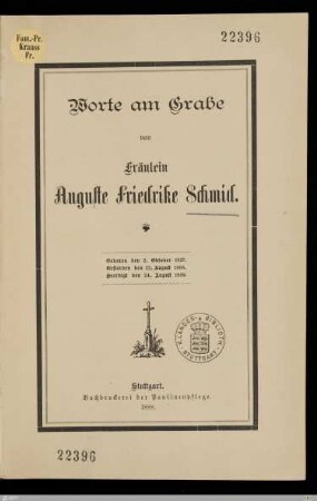 Worte am Grabe von Fräulein Auguste Friedrike Schmid : Geboren den 2. Oktober 1837, gestorben den 22. August 1888, beerdigt den 24. August 1888