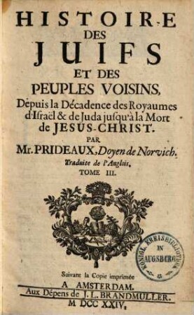 Histoire des Juifs et des peuples voisins : depuis la d'ecadence des royaumes d'Israel & de Juda jusqu a la mort de Jesus-Christ ; Traduite de l'Anglois, 3