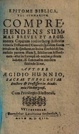 Epitome biblica, vel summarium, comprehendens summas breves et argumenta capitum totius sacrae historiae veteris testamenti canonic[a]e ...