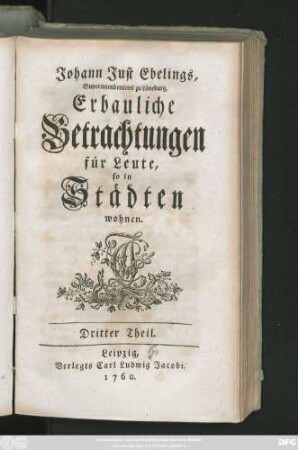 Theil 3: Johann Just Ebelings, Pastoris zu St. Andreä in Hildesheim, Erbauliche Betrachtungen für Leute, so in Städten wohnen