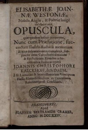 Elisabethæ Joannæ Westoniæ, Nobilis Anglæ, & Poëtriæ longè celeberrimæ, Opuscula, quæ quidem haberi potuerunt