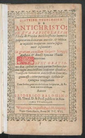Diatribe Theologica De Antichristo : In Qua Papicolarum fabulae de Utopico Antichristo ex immotis scripturarum divinarum oraculis, & subsecuto infallibili temporum eventu sufficienter refutantur: In gratiam cuiusdam Gasperis Scioppii Apostatae, & Amasii Romanae Thaidis tenerrimi