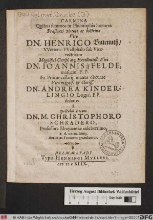 Carmina Quibus summos in Philosophia honores ... Dn. Henrico Butenuth/ Wertera-Wesphalo sub Vicerectoratu ... Dn. Joannis à Felde, ... Et Procancellarii munus obeunte ... Dn. Andrea Kinderlingio ... delatos a Spectabili Decano Dn. M. Christophoro Schradero, ... a. d. XXIIX. Iunii, Amici ac Fautores gratulantur