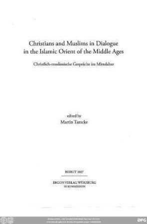 Christians and Muslims in dialogue in the Islamic Orient of the Middle Ages : christlich-muslimische Gespräche im Mittelalter