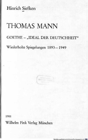 Thomas Mann : Goethe - "Ideal der Deutschheit". Wiederholte Spiegelungen 1893 - 1949