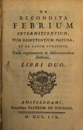 De recondita febrium intermittentium, tum remittentium natura, et de earum curatione ... libri duo