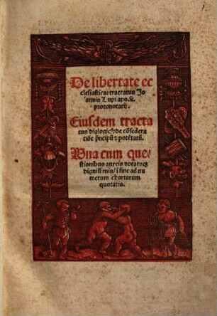 De libertate ecclesiastica tractatus Joannis Lupi apo. se. pronotarij : Una cum questionibus aureis notatu[m]que dignissimis ...