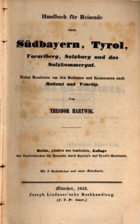 Handbuch für Reisende durch Südbayern, Tyrol, Vorarlberg, Salzburg und das Salzkammergut : nebst Rundreise um den Bodensee und Reiserouten nach Mailand und Venedig ; mit 5 Stahlstichen und 1 Reisekarte