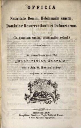 Officia Nativitatis Domini, Hebdomadae sanctae, Dominicae Resurrectionis et Defunctorum ... : Ad commodiorum usum libri "Enchiridion Chorale"