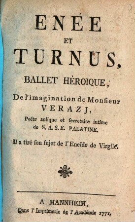 Enée Et Turnus : Ballet Héroique, De l'imagination de Monsieur Verazj, Poète aulique et secrétaire intime de S.A.S.E. Palatine. Il a tiré son sujet de l'Eneïde de Virgile