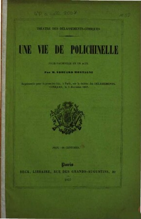 Une vie de polochinelle : Folie-vaudeville en un acte par M. Édouard Montagne. Représentée por la première fois, à Paris, sur le théâtre des Délassements-Comiques, le 3 décembre 1857