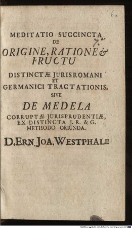 Meditatio Succincta De Origine, Ratione & Fructu Distinctæ Juris Romani Et Germanici Tractationis. Sive De Medela Corruptæ Jurisprudentiæ, Ex Distincta J.R. & G. Methodo Oriunda