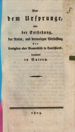 Von dem Ursprunge oder der Entstehung, der Natur, und dermaligen Verfassung der Landgüter oder Bauernhöfe in Deutschland, besonders in Baiern