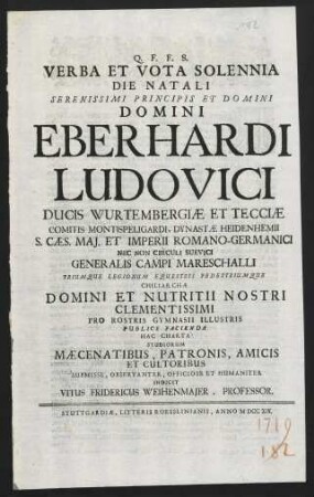 Verba Et Vota Solennia Die Natali Serenissimi Principis Et Domini Domini Eberhardi Ludovici Ducis Wurtembergiae Et Tecciae ... Indicit Vitus Fridericus Weihenmajer ...