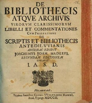 De bibliothecis atque archivis virorum clarissimorum libelli et commentationes : cum praefatione de scriptis et bibliothecis antediluvianis