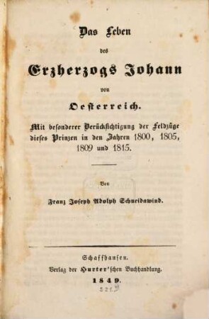 Das Leben des Erzherzogs Johann von Oesterreich : Mit bes. Berücks. d. Feldzüge dieses Prinzen in d. Jahren 1800, 1805, 1809 u. 1815