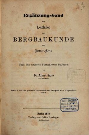 Leitfaden zur Bergbaukunde : nach den an der Königl. Berg-Akademie zu Berlin gehaltenen Vorlesungen von Bergrath Heinrich Lottner, [3]. Ergänzungsband zum Leitfaden der Bergbaukunde von Lottner-Serlo