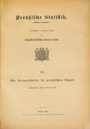 Die Irrenanstalten im Preußischen Staate : während der Jahre ... 1886/88 (1891) = H. 111 [d. Gesamtw.]