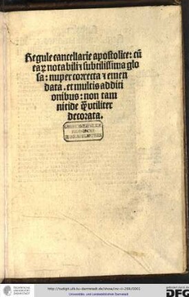 Regule cancellarie apostolice cumearum notabili et subtilissima glosa, nuper correcta et emendata et multis additionibus non tam nitide quam utiliter decorata.
