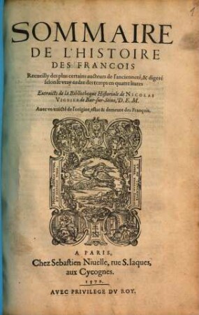 Sommaire de l'histoire des François : recueilly des plus certains aucteurs de l'ancienneté et digeré selon le vray ordre des temps en quatre livres