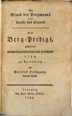 Der Stand des Bergmanns eine Quelle des Segens : Eine Berg-Predigt, gehalten an dem feyerlichen Quartale Trinitatis 1794. zu Altenberg