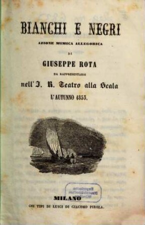 Bianchi e negri : azione mimica allegorica ; da rappresentarsi nell'I. R. Teatro alla Scala l'autunno 1853
