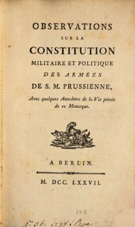 Observations Sur La Constitution Militaire Et Politique Des Armées De S. M. Prussienne : Avec quelques Anecdotes de la Vie privée de ce Monarque