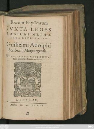 Rerum Physicarum || IVXTA LEGES || LOGICAS METHO-||DICA EXPLICATIO || Guilielmi Adolphi || Scribonij Marpurgensis.|| NVNC DENVO RECOGNITA,|| & in plurimis locis emendata.||