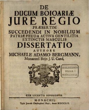 De Ducum Boioariæ Jure Regio Praesertim Succedendi In Nobilium Patriae Feuda Activa Gentilitia Extinctis Masculis Dissertatio