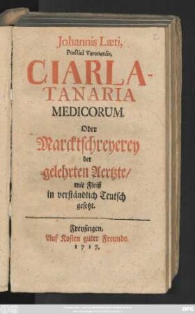 Johannis Læti, Practici Veronensis, Ciarlatanaria Medicorum Oder Marcktschreyerey der gelehrten Aertzte : mit Fleiß in verständlich Teutsch gesetzt
