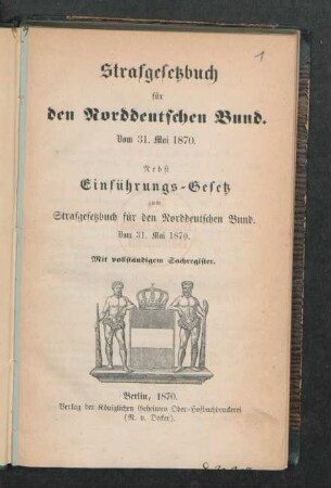 Strafgesetzbuch für den Norddeutschen Bund vom 31. Mai 1870 : nebst Einführungs-Gesetz zum Strafgesetzbuch für den Norddeutschen Bund, vom 31. Mai 1870 ; mit vollständigem Sachregister