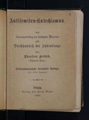 Antisemiten-Katechismus : eine Zusammenstellung des wichtigsten Materials zum Verständniss der Judenfrage / von Theodor Fritsch (Thomas Frey)