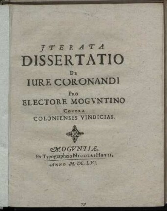 Iterata Dissertatio De Iure Coronandi Pro Electore Moguntino Contra Colonienses Vindicias