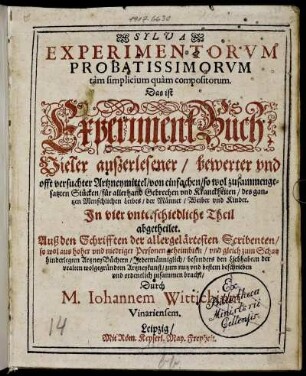 [1]: Sylva Experimentorum Probatissimorum tam simplicium quam compositorum. Das ist ExperimentBuch Vieler außerlesener/ bewerter und offt versuchter Artzneymittel/ von einfachen/ so wol zusammengesatzten Stücken/ für allerhand Gebrechen und Kranckheiten/ des gantzen Menschlichen Leibes/ der Männer/ Weiber und Kinder. [1]