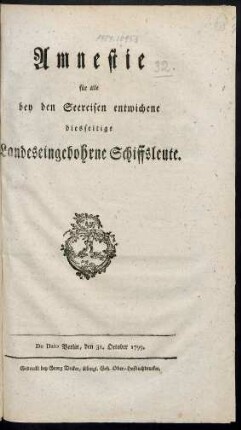 Amnestie für alle bey den Seereisen entwichene diesseitige Landeseingebohrne Schiffsleute : De Dato Berlin, den 31. October 1799.