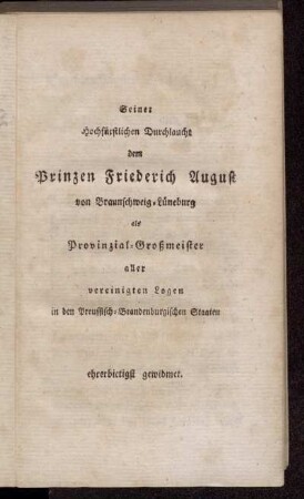 Seiner Hochfürstlichen Durchlaucht dem Prinzen Friederich August von Braunschweig-Lüneburg als Provinzial-Großmeister aller...Logen in den Preussisch-Brandenburgischen Staaten...gewidmet.