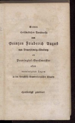 Seiner Hochfürstlichen Durchlaucht dem Prinzen Friederich August von Braunschweig-Lüneburg als Provinzial-Großmeister aller...Logen in den Preussisch-Brandenburgischen Staaten...gewidmet.
