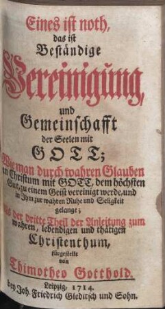 Erkäntniß der Wahrheit zur Gottseligkeit, oder Anleitung zum wahren, lebendigen und thätigen Christenthum, nach desselben vornehmsten Artickeln ... vorgestellet; ... Teil 3. Eines ist noth, das ist Beständige Vereinigung und Gemeinschafft der Seelen mit Gott