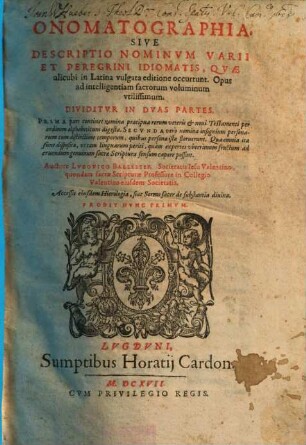 Onomatographia, Sive Descriptio Nominvm Varii Et Peregrini Idiomatis, Qvae alicubi in Latina vulgata editione occurrunt : Opus ad intelligentiam sacrorum voluminum vtilissimum ; Dividitvr In dvas Partes