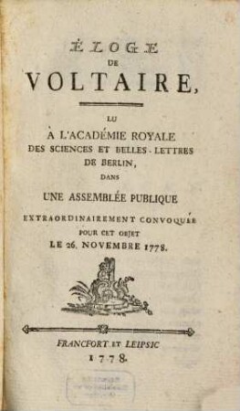 Éloge De Voltaire : Lu À L'Académie Royale Des Sciences Et Belles-Lettres De Berlin, Dans Une Assemblée Publique Extraordinairement Convoquée Pour Cet Objet Le 26. Novembre 1778.