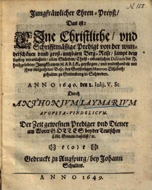 Jungfräwlicher Ehren-Preyß, das ist eine Christliche ... Predigt von der wunderschönen ... Berg-Reise ... der heiligen hochgelobten Jungkfrawen Mariae ... : über Luc. 1,39-45 gehalten zu Gottenburg in Schweden ...