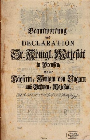 Beantwortung und Declaration Sr. Königl. Majestät in Preussen, An die Käyserin, Königin von Ungarn und Böhmen, Majestät