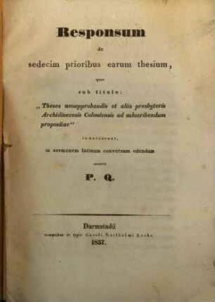 Responsum de sedecim prioribus earum thesium, quae sub titulo: "Theses neoapprobandis et aliis presbyteris Archidioecesis Coloniensis ad subscribendum propositae" immotuerunt