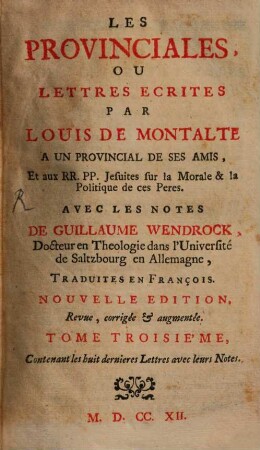 Les provinciales ou lettres écrites par Louis de Montalte à un provincial et aux RR. PP. Jesuites. Tom. 3