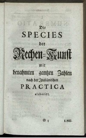 Die Species der Rechen-Kunst mit unbenahmten gantzen Zahlen nach der Italiänischen Practica elaboriert.