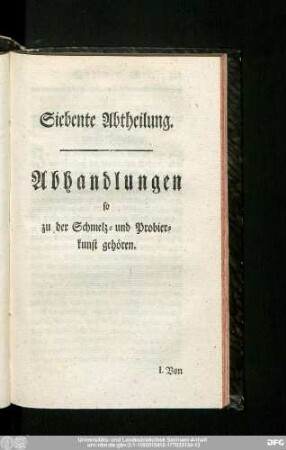 Siebente Abtheilung. Abhandlungen so zu der Schmelz- und Probierkunst gehören.