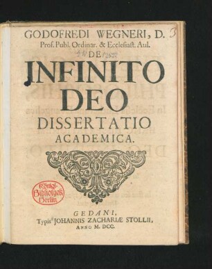 Godofredi Wegneri, D. Prof. Publ. Ordinar. & Ecclesiast. Aul. De Infinito Deo Dissertatio Academica