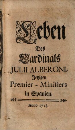 Leben des Cardinals Julii Alberoni jetzigen Premierministers in Spanien